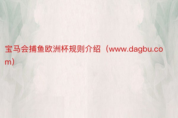 宝马会捕鱼欧洲杯规则介绍（www.dagbu.com）