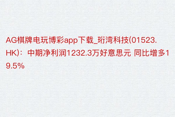 AG棋牌电玩博彩app下载_珩湾科技(01523.HK)：中期净利润1232.3万好意思元 同比增多19.5%