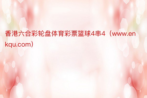 香港六合彩轮盘体育彩票篮球4串4（www.enkqu.com）