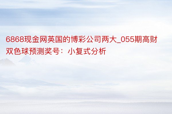 6868现金网英国的博彩公司两大_055期高财双色球预测奖号：小复式分析