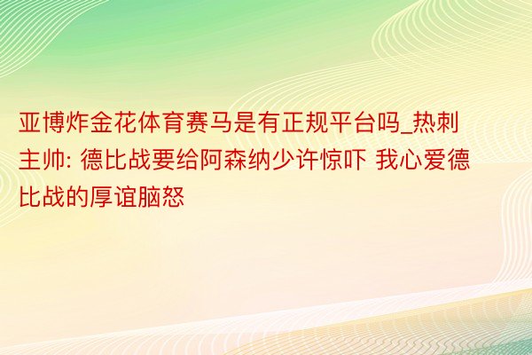 亚博炸金花体育赛马是有正规平台吗_热刺主帅: 德比战要给阿森纳少许惊吓 我心爱德比战的厚谊脑怒