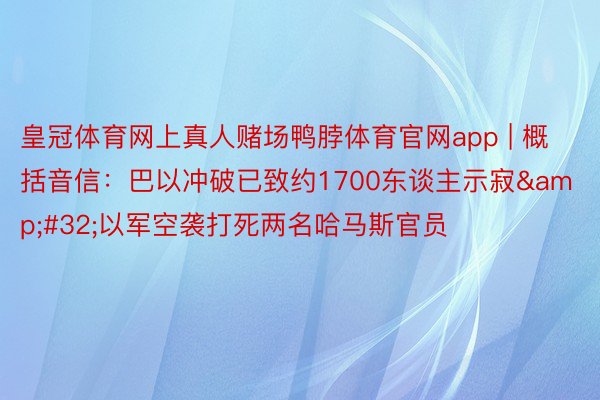 皇冠体育网上真人赌场鸭脖体育官网app | 概括音信：巴以冲破已致约1700东谈主示寂&#32;以军空袭打死